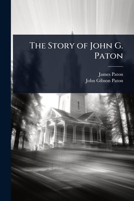 The Story of John G. Paton by Paton, James