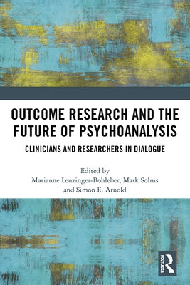 Outcome Research and the Future of Psychoanalysis: Clinicians and Researchers in Dialogue by Leuzinger-Bohleber, Marianne