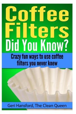Coffee Filters...Did You Know?: Crazy fun ways to use coffee filters you never knew by Hansford, Geri