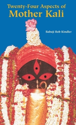 Twenty-Four Aspects of Mother Kali by Kindler, Babaji Bob