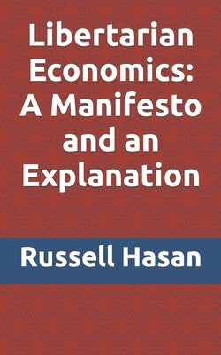 Libertarian Economics: A Manifesto and an Explanation by Hasan, Russell