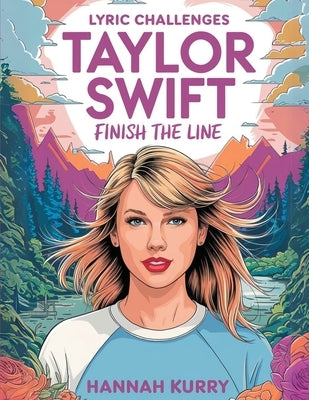 Taylor Swift Lyric Challenges: Finish the Line for the Ultimate Fan Challenge by Kurry, Hannah