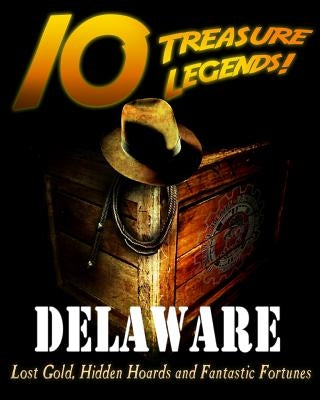 10 Treasure Legends! Delaware: Lost Gold, Hidden Hoards and Fantastic Fortunes by Pulitzer, Jovan Hutton