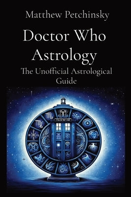 Doctor Who Astrology: The Unofficial Astrological Guide by Petchinsky, Matthew Edward