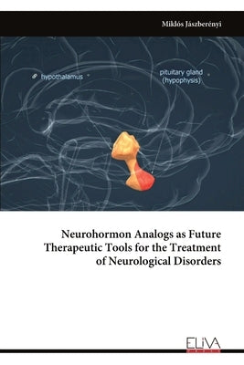 Neurohormon Analogs as Future Therapeutic Tools for the Treatment of Neurological Disorders by Jászberényi, Miklós