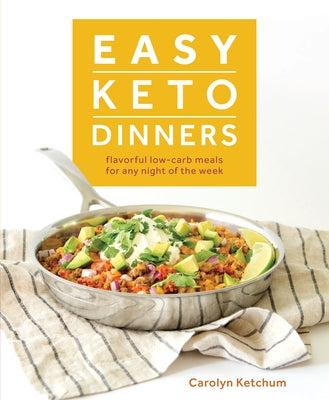 Easy Keto Dinners: Flavorful Low-Carb Meals for Any Night of the Week by Ketchum, Carolyn