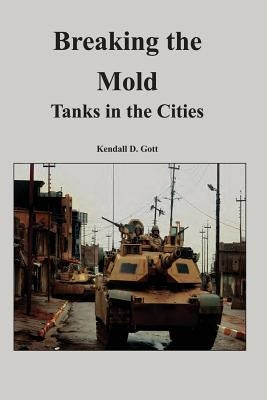 Breaking the Mold: Tanks in the Cities by Gott, Kendall D.