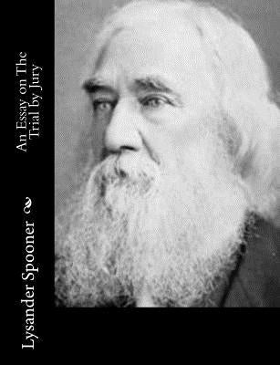 An Essay on The Trial by Jury by Spooner, Lysander