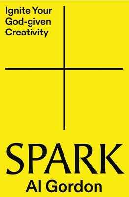 Spark: Ignite Your God-Given Creativity by Gordon, Al