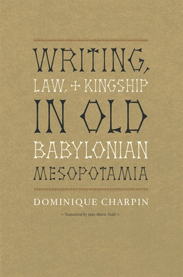 Writing, Law, and Kingship in Old Babylonian Mesopotamia by Charpin, Dominique