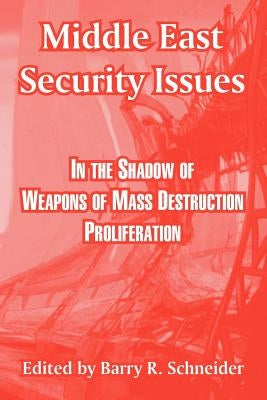 Middle East Security Issues: In the Shadow of Weapons of Mass Destruction Proliferation by Schneider, Barry R.