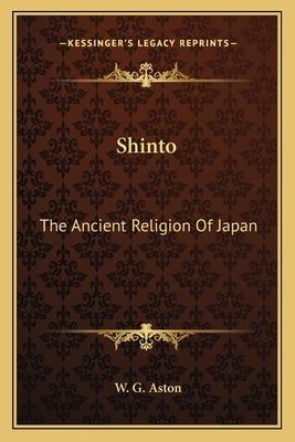 Shinto: The Ancient Religion Of Japan by Aston, W. G.