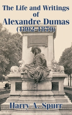 The Life and Writings of Alexandre Dumas (1802-1870) by Spurr, Harry A.