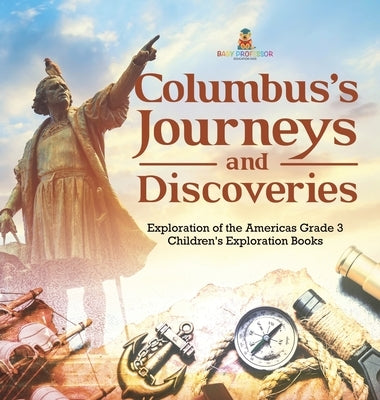 Columbus's Journeys and Discoveries Exploration of the Americas Grade 3 Children's Exploration Books by Baby Professor