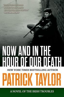 Now and in the Hour of Our Death: A Novel of the Irish Troubles by Taylor, Patrick