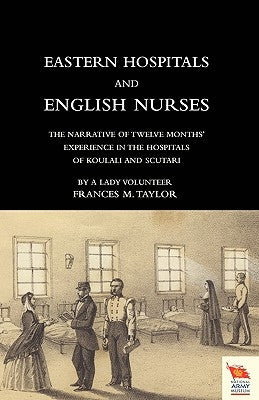 EASTERN HOSPITALS AND ENGLISH NURSES The narrative of twelve months' experience in the hospitals of Koulali and Scutari by Taylor, Frances Magdalen
