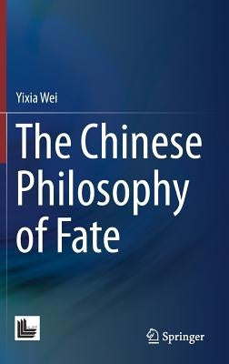 The Chinese Philosophy of Fate by Wei, Yixia