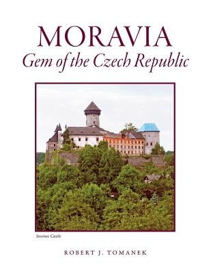 Moravia: Gem of the Czech Republic by Tomanek, Robert J.
