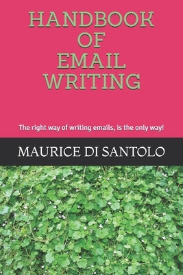 Handbook of Email Writing: The right way of writing emails, is the only way! by Di Santolo, Maurice