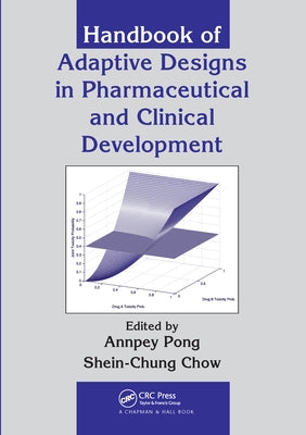 Handbook of Adaptive Designs in Pharmaceutical and Clinical Development by Pong, Annpey