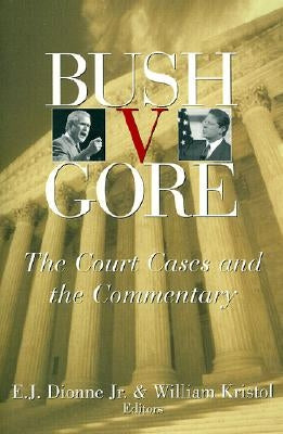 Bush V. Gore: The Court Cases and the Commentary by Dionne, E.