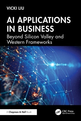 AI Applications in Business: Beyond Silicon Valley and Western Frameworks by Liu, Vicki
