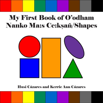 My First Book of O'Odham Nanko Ma: S Ce: Ksañ / Shapes by Cázares, Husi