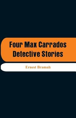 Four Max Carrados Detective Stories by Bramah, Ernest