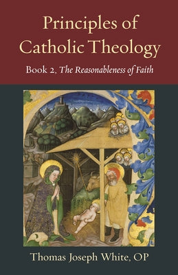 Principles of Catholic Theology, Book 2: On the Rational Credibility of Christianity by White, Thomas Joseph