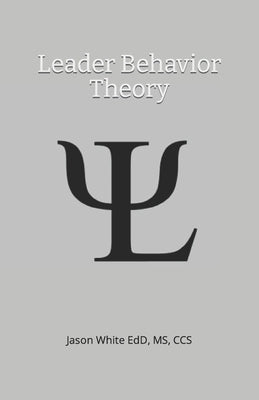 Leader Behavior Theory by White, Jason