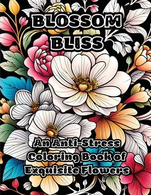 Blossom Bliss: An Anti-Stress Coloring Book of Exquisite Flowers by Colorzen