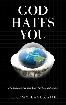 God Hates You: The Experiment and Your Purpose Explained by Lavergne, Jeremy