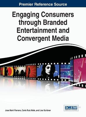 Engaging Consumers through Branded Entertainment and Convergent Media by Parreno, Jose Marti