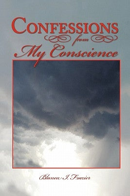 Confessions from My Conscience by Frazier, Blanca I.