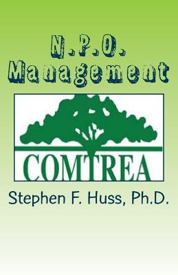 N.P.O. Management: COMTREA, Inc., A Principled Centered Model by Huss, Stephen F.