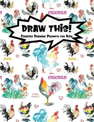 Draw This!: 100 Drawing Prompts for Kids - Watercolor Chicken - Version 2 by Prompts, Proppy