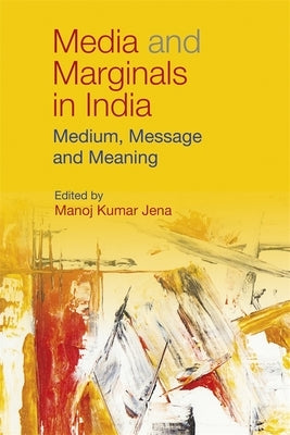 Media and Marginals in India: Medium, Message and Meaning by Jena, Manoj Kumar