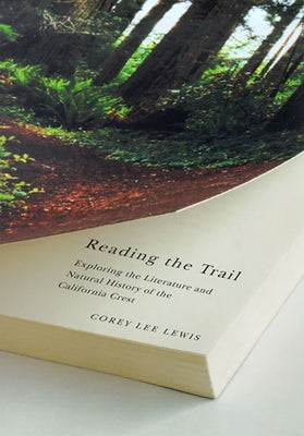 Reading the Trail: Exploring the Literature and Natural History of the California Crest by Lewis, Corey Lee