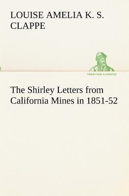 The Shirley Letters from California Mines in 1851-52 by Clappe, Louise Amelia Knapp Smith