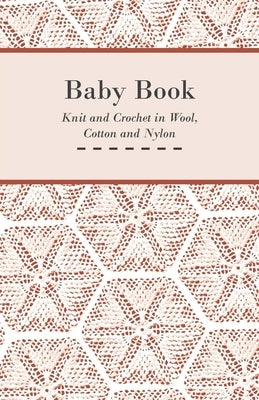 Baby Book - Knit and Crochet in Wool, Cotton and Nylon by Anon