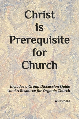 Christ is Prerequisite for Church: Includes a Group Discussion Guide by Furioso, Frances