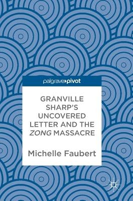 Granville Sharp's Uncovered Letter and the Zong Massacre by Faubert, Michelle