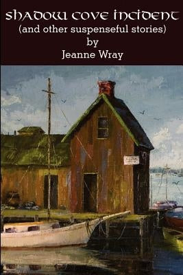 The Shadow Cove Incident and Other Suspensefull Stories by Wray, Jeanne
