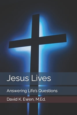 Jesus Lives: Answering Life's Questions by Ewen M. Ed, David K.