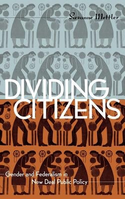 Dividing Citizens: Gender and Federalism in New Deal Public Policy by Mettler, Suzanne