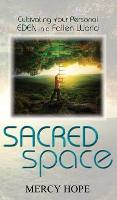 Sacred Space: Cultivating Your Personal Eden in a Fallen World by Hope, Mercy