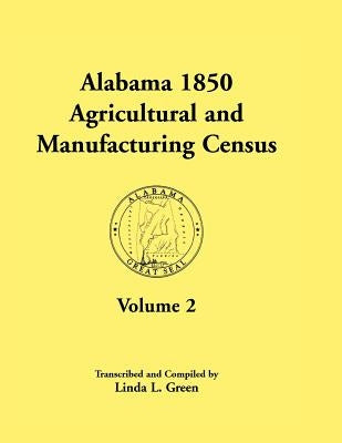 Alabama 1850 Agricultural and Manufacturing Census, Volume 2 for Jackson, Jefferson, Lawrence, Limestone, Lowndes, Macon, Madison, and Marengo Countie by Green, Linda L.