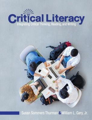 Critical Literacy: Integrating Critical Thinking, Reading, and Writing by Thurman, Susan