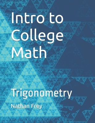 Intro to College Math: Trigonometry by Frey, Nathan