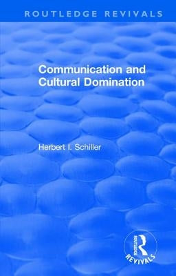 Revival: Communication and Cultural Domination (1976) by Schiller, Herbert I.
